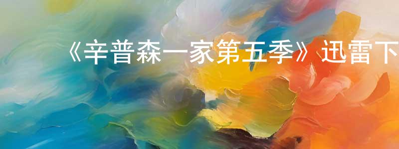 曾道辉发布《辛普森一家第五季》迅雷下载/在线观看-动漫卡通-美剧天堂